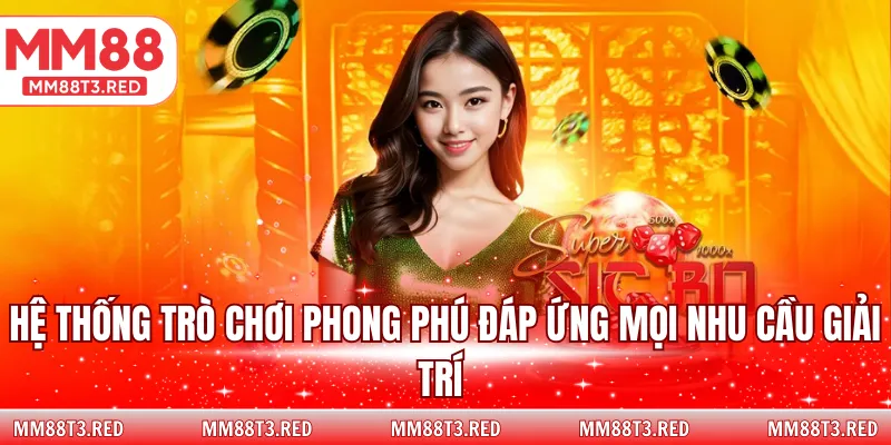 Hệ thống các tựa game đa dạng đáp ứng mọi nhu cầu đổi thưởng