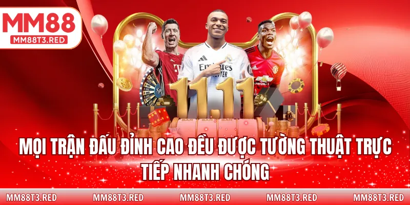 Mọi trận đấu đỉnh cao đều được tường thuật trực tiếp nhanh chóng