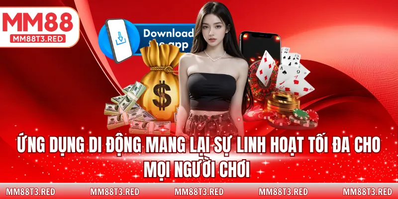 Ứng dụng di động mang lại sự linh hoạt tối đa cho mọi người chơi